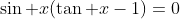 \sin x(\tan x-1)=0