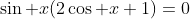 \sin x(2\cos x+1)=0