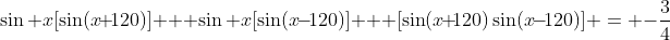 \sin x[\sin(x\!+\!120)] + \sin x[\sin(x\!-\!120)] + [\sin(x\!+\!120)\sin(x\!-\!120)] \:=\: -\frac{3}{4}