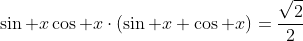 \sin x\cos x\cdot(\sin x+\cos x)=\frac{\sqrt{2}}2
