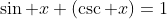 \sin x (\csc x)=1