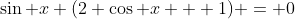\sin x (2 \cos x + 1) = 0