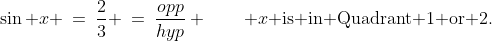 \sin x \:=\:\frac{2}{3} \:=\:\frac{opp}{hyp} \qquad x\text{ is in Quadrant 1 or 2.}