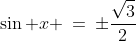 \sin x \:=\:\pm\frac{\sqrt{3}}{2}