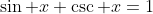 \sin x \csc x=1