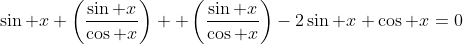 \sin x \left(\frac{\sin x}{\cos x}\right) +\left(\frac{\sin x}{\cos x}\right)-2\sin x+\cos x=0