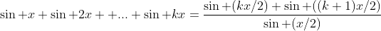 \sin x+\sin 2x +...+\sin kx=\frac{\sin (kx/2) \sin ((k+1)x/2)}{\sin (x/2)}