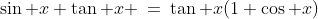 15.\;\sin x+\tan x \:=\:\tan x(1+\cos x)