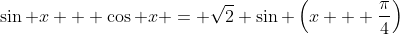 \sin x + \cos x = \sqrt2 \sin \left(x + \dfrac{\pi}{4}\right)