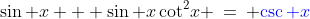 \sin x + \sin x\cot^2\!x \:=\: {\color{blue}\csc x}