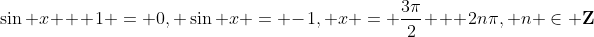 \sin x + 1 = 0, \sin x = -1, x = \frac{3\pi}{2} + 2n\pi, n \in \mathbf{Z}