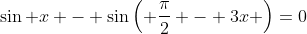 \sin x - \sin\left( \frac{\pi}{2} - 3x \right)=0