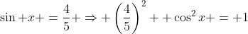\sin x =\frac45 \Rightarrow \left(\frac45\right)^2 +\cos^2x = 1