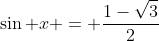 \sin x = \frac{1-\sqrt{3}}{2}
