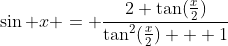 \sin x = \frac{2 \tan(\frac{x}{2})}{\tan^2(\frac{x}{2}) + 1}