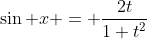 \sin x = \frac{2t}{1+t^2}