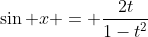 \sin x = \frac{2t}{1-t^2}