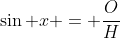 \sin x = \frac{O}{H}