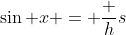 \sin x = \frac {h}{s}
