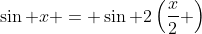 \sin x = \sin 2\left(\frac{x}{2} \right)
