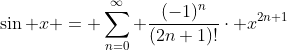 \sin x = \sum_{n=0}^{\infty} \frac{(-1)^{n}}{(2n+1)!}\cdot x^{2n+1}