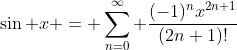 \sin x = \sum_{n=0}^{\infty} \frac{(-1)^nx^{2n+1}}{(2n+1)!}
