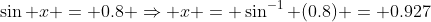 \sin x = 0.8 \Rightarrow x = \sin^{-1} (0.8) = 0.927