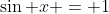 \sin x = 1