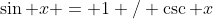 \sin x = 1 / \csc x