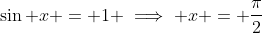 \sin x = 1 \implies x = \frac{\pi}{2}