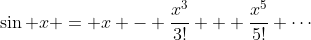 \sin x = x - \dfrac{x^3}{3!} + \dfrac{x^5}{5!} \cdots