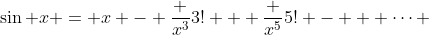 \sin x = x - \frac {x^3}{3!} + \frac {x^5}{5!} - + \cdots 
