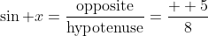 \sin x=\frac{\mbox{opposite}}{\mbox{hypotenuse}}=\frac{  5}{8}