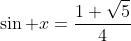 \sin x=\frac{1+\sqrt{5}}{4}