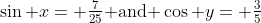 \sin x= \tfrac{7}{25}\text{ and }\cos y= \tfrac{3}{5}