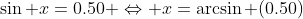 \sin x=0.50 \Leftrightarrow x=\arcsin (0.50)