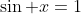 \sin x=1