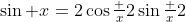 \sin x=2\cos\tfrac x2\sin\tfrac x2