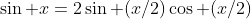 \sin x=2\sin (x/2)\cos (x/2)