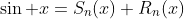 \sin x=S_n(x)+R_n(x)