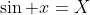 \sin x=X