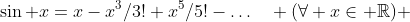 \sin x=x-x^3/3!+x^5/5!-\ldots\quad (\forall x\in \mathbb{R}) 
