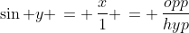 \sin y \,= \,\frac{x}{1} \,= \,\frac{opp}{hyp}