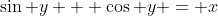 \sin y + \cos y = x