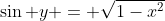 \sin y = \sqrt{1-x^2}