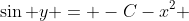 \sin y = -C-x^2 