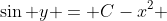\sin y = C-x^2 