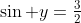 \sin y=\tfrac{3}{2}