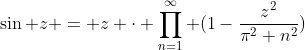 \sin z = z \cdot \prod_{n=1}^{\infty} (1-\frac{z^{2}}{\pi^{2} n^{2}})