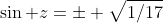 \sin z=\pm \sqrt{1/17}